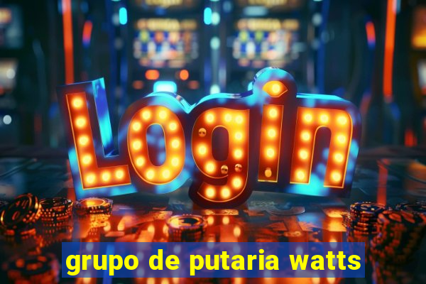 grupo de putaria watts